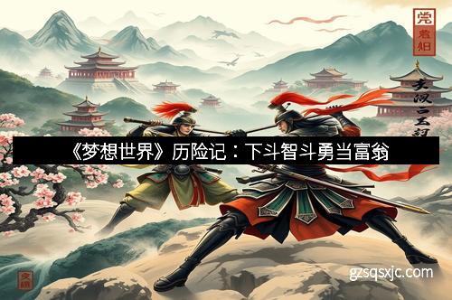 《梦想世界》历险记：下斗智斗勇当富翁
