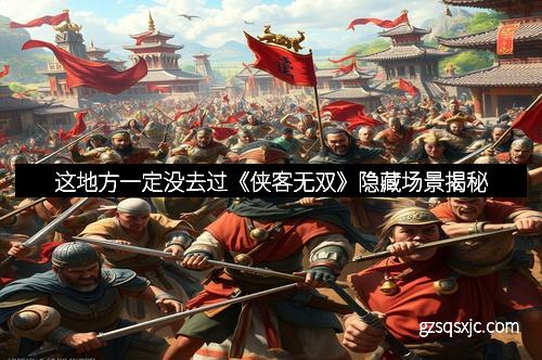 这地方一定没去过《侠客无双》隐藏场景揭秘